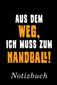 Aus Dem Weg Ich Muss Zum Handball Notizbuch: | Notizbuch mit 110 linierten Seiten | Format 6x9 DIN A5 | Soft cover matt | (German Edition)