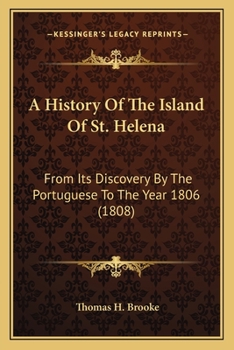 A History Of The Island Of St. Helena: From Its Discovery By The Portuguese To The Year 1806