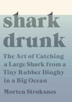 Hardcover Shark Drunk: The Art of Catching a Large Shark from a Tiny Rubber Dinghy in a Big Ocean Book