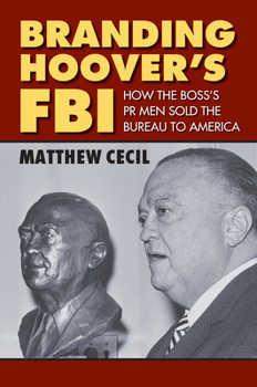 Hardcover Branding Hoover's FBI: How the Boss's PR Men Sold the Bureau to America Book