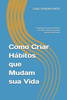 Paperback Como Criar Hábitos que Mudam sua Vida: Um guia prático para transformar sua rotina e alcançar o sucesso pessoal e profissional [Portuguese] Book