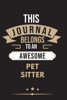 THIS JOURNAL BELONGS TO AN AWESOME Pet Sitter Notebook / Journal 6x9 Ruled Lined  120 Pages: for Pet Sitter 6x9 notebook / journal 120 pages for ... goals. Degree Student Diaries pad blotter