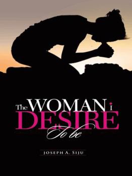 Paperback The Woman I Desire to Be: What You Don T Desire, You Don T Deserve Book