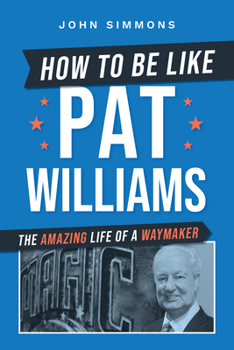 Paperback How to Be Like Pat Williams: The Amazing Life of a Waymaker Book