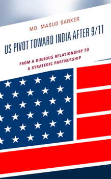 Hardcover US Pivot toward India after 9/11: From a Dubious Relationship to a Strategic Partnership Book