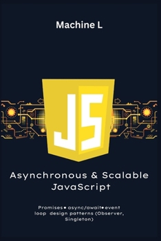 Paperback Asynchronous and Scalable JavaScript: Promises, Async/Await, Design Patterns (Observer, Singleton), and Optimization (Debouncing, Throttling) Book