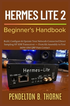 Paperback Hermes Lite 2 Beginner's Handbook: Build, Configure & Operate Your Network-Connected Direct Sampling HF SDR Transceiver - From Kit Assembly to First 1 Book