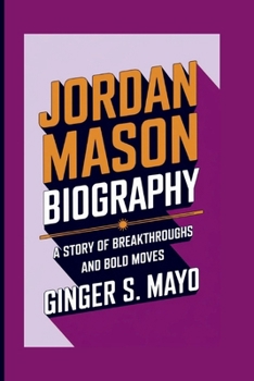 JORDAN MASON BIOGRAPHY: A Story of Breakthroughs and Bold Moves