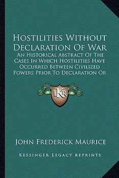 Paperback Hostilities Without Declaration Of War: An Historical Abstract Of The Cases In Which Hostilities Have Occurred Between Civilized Powers Prior To Decla Book