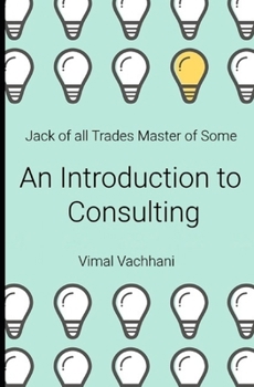 Paperback Jack of All Trades Master of Some - An Introduction to Consulting Book