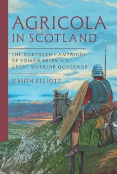 Hardcover Agricola in Scotland: The Northern Campaigns of Roman Britain's Great Warrior Governor Book