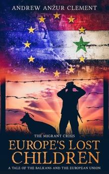 The Migrant Crisis. Europe's Lost Children: A Tale of the Balkans and the European Union. - Book #2 of the Europe's Lost Children