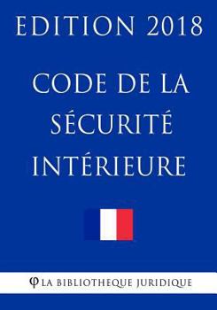 Code de la sécurité intérieure: Edition 2018