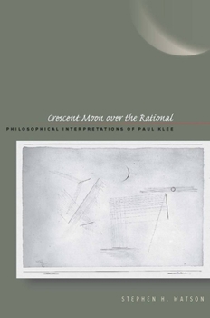 Hardcover Crescent Moon Over the Rational: Philosophical Interpretations of Paul Klee Book