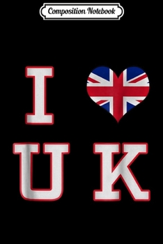 Paperback Composition Notebook: United Kingdom UK Flag - I Heart (Love) the UK Journal/Notebook Blank Lined Ruled 6x9 100 Pages Book