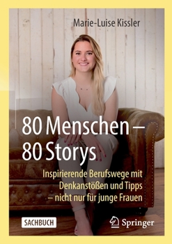 80 Menschen – 80 Storys: Inspirierende Berufswege mit Denkanstößen und Tipps – nicht nur für junge Frauen