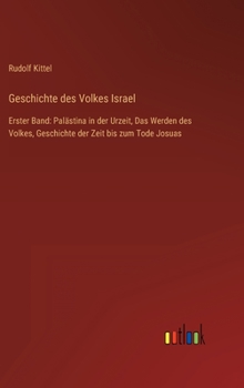 Hardcover Geschichte des Volkes Israel: Erster Band: Palästina in der Urzeit, Das Werden des Volkes, Geschichte der Zeit bis zum Tode Josuas [German] Book