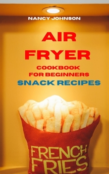 Hardcover Air Fryer Cookbook Snack Recipes: Quick, Easy and Tasty Recipes for Smart People on a Budget Book