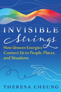 Invisible Strings: How Unseen Energies Connect Us to People, Places, and Situations