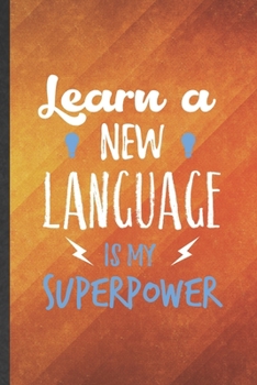 Learn a New Language Is My Superpower: Funny Blank Lined New Language Notebook/ Journal, Graduation Appreciation Gratitude Thank You Souvenir Gag Gift, Modern Cute Graphic 110 Pages