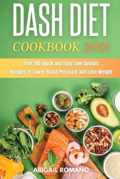 Paperback Dash Diet Cookbook 2021: Over 100 Quick and Easy Low-Sodium Recipes to Lower Blood Pressure and Lose Weight Book