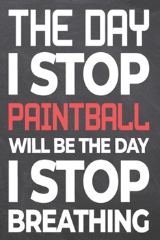 The Day I Stop Paintball Will Be The Day I Stop Breathing: Paintball Notebook, Planner or Journal | Size 6 x 9 | 110 Dot Grid Pages | Office ... Paintball Gift Idea for Christmas or Birthday