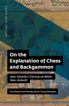 Paperback On the Explanation of Chess and Backgammon: Abar Wiz&#257;risn &#299; &#268;atrang Ud Nihisn N&#275;w-Ardaxs&#299;r Book