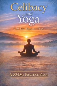 Celibacy and Yoga: Day Practice Plan for Discipline, Energy Control, and Inner Growth