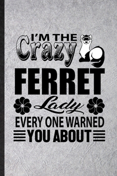 I'm the Crazy Ferret Lady Every One Warned You About: Blank Funny Ferret Owner Vet Lined Notebook/ Journal For Exotic Animal Lover, Inspirational ... Birthday Gift Idea Classic 6x9 110 Pages