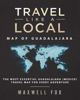 Paperback Travel Like a Local - Map of Guadalajara: The Most Essential Guadalajara (Mexico) Travel Map for Every Adventure Book