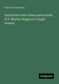 Descrizione della chiesa parrocchiale di S. Martino Maggiore e luoghi annessi