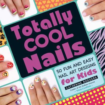 Paperback Totally Cool Nails: 50 Fun and Easy Nail Art Designs for Kids Book