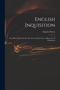 Paperback English Inquisition: or, Money Rais'd by the New Secret Extent Law, Without Act of Parliament Book