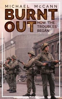 Paperback Burnt Out: How 'The Troubles' Began Book