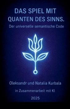 Spiel Mit Sinnquanten. Der Universelle Semantische Code (German Edition)