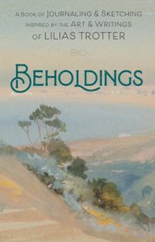 Paperback Beholdings: A Book of Journaling & Sketching Inspired by the Art & Writings of Lilias Trotter Book