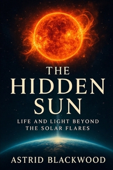 Paperback The Hidden Sun: Life and Light Beyond the Solar Flares Book