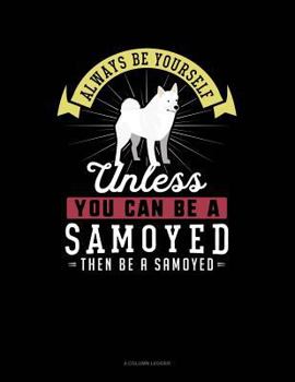 Paperback Always Be Yourself Unless You Can Be a Samoyed Then Be a Samoyed: 4 Column Ledger Book