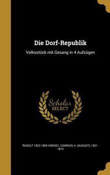 Hardcover Die Dorf-Republik: Volksstück mit Gesang in 4 Aufzügen [German] Book