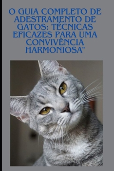 O Guia Completo de Adestramento de Gatos: Técnicas Eficazes para uma Convivência Harmoniosa" (Portuguese Edition)