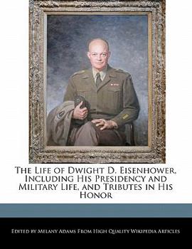 The Life of Dwight D Eisenhower, Including His Presidency and Military Life, and Tributes in His Honor
