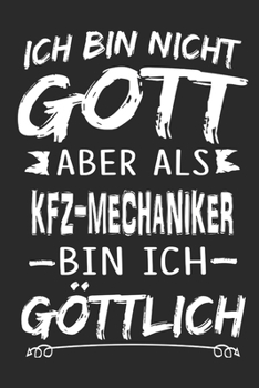 Ich bin nicht Gott aber als Kfz-Mechaniker bin ich göttlich: Notizbuch mit 110 linierten Seiten, Nutzung auch als Dekoration in Form eines Schild bzw. Poster möglich (German Edition)