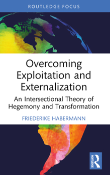 Paperback Overcoming Exploitation and Externalisation: An Intersectional Theory of Hegemony and Transformation Book