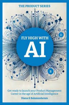 Hardcover Fly High with Ai: Get Ready to Launch Your Product Management Career in the Age of Artificial Intelligence Book