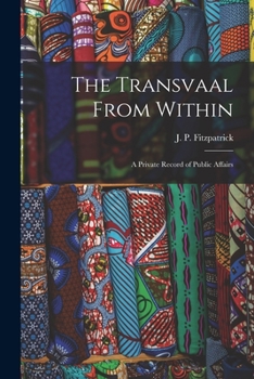 Paperback The Transvaal From Within: A Private Record of Public Affairs Book
