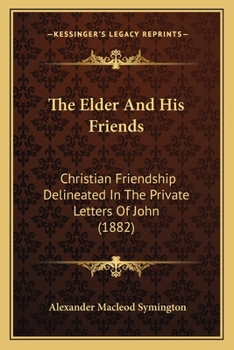 The Elder And His Friends: Christian Friendship Delineated In The Private Letters Of John