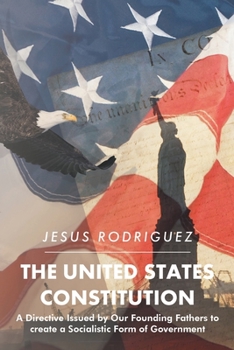 The United States Constitution: A Directive Issued by Our Founding Fathers to create a Socialistic Form of Government