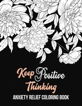 Keep Positive Thinking Anxiety Relief Coloring Book : A Coloring Book for Grown-Ups Providing Relaxation and Encouragement, Anti Stress Beginner-Friendly Relaxing & Creative Art Activities