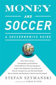 Paperback Money and Soccer: A Soccernomics Guide: Why Chievo Verona, Unterhaching, and Scunthorpe United Will Never Win the Champions League, Why Manchester Cit Book