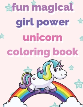 Fun Magical Girl Power Unicorn Coloring Book: Appreciate Relaxation Mindfulness and Female Women Empowerment By Coloring the Stress Away With Our Black and White Magical Unicorn Color Pages For All Ag